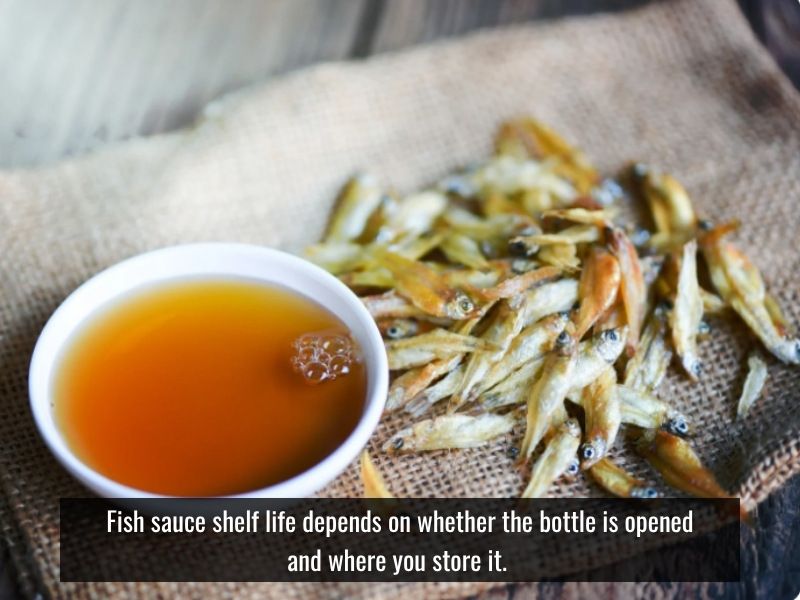 Fish sauce shelf life depends on whether the bottle is opened and where you store it